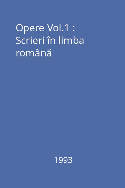 Opere Vol.1 : Scrieri în limba română