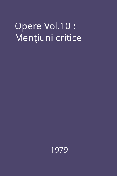 Opere Vol.10 : Menţiuni critice