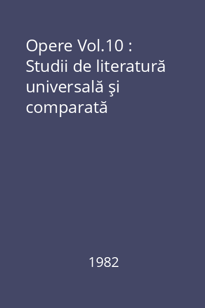 Opere Vol.10 : Studii de literatură universală şi comparată