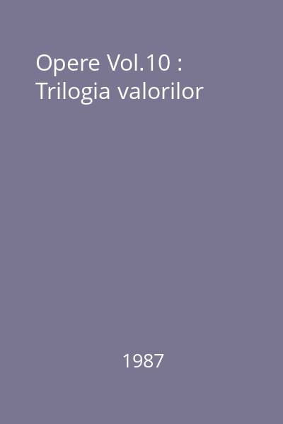 Opere Vol.10 : Trilogia valorilor