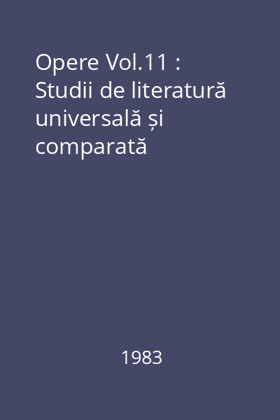 Opere Vol.11 : Studii de literatură universală și comparată