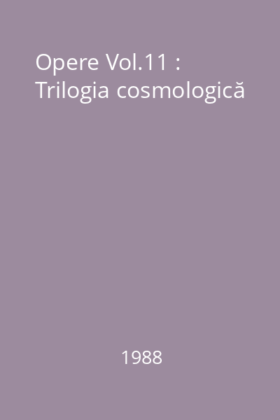 Opere Vol.11 : Trilogia cosmologică