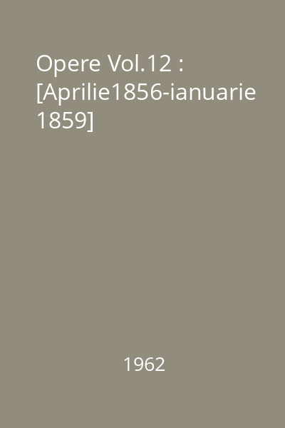 Opere Vol.12 : [Aprilie1856-ianuarie 1859]