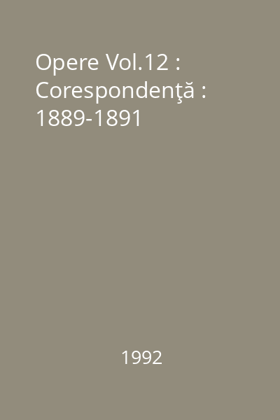 Opere Vol.12 : Corespondenţă : 1889-1891