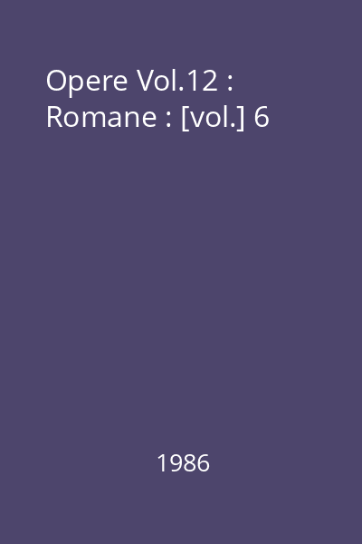 Opere Vol.12 : Romane : [vol.] 6