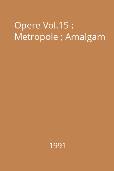 Opere Vol.15 : Metropole ; Amalgam