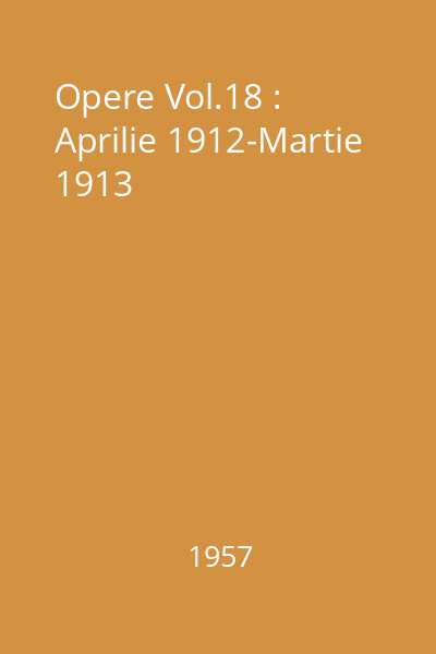 Opere Vol.18 : Aprilie 1912-Martie 1913
