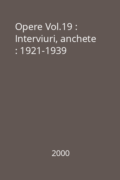 Opere Vol.19 : Interviuri, anchete : 1921-1939