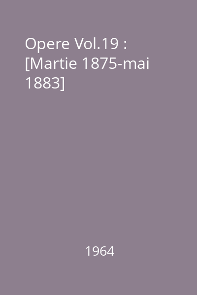 Opere Vol.19 : [Martie 1875-mai 1883]