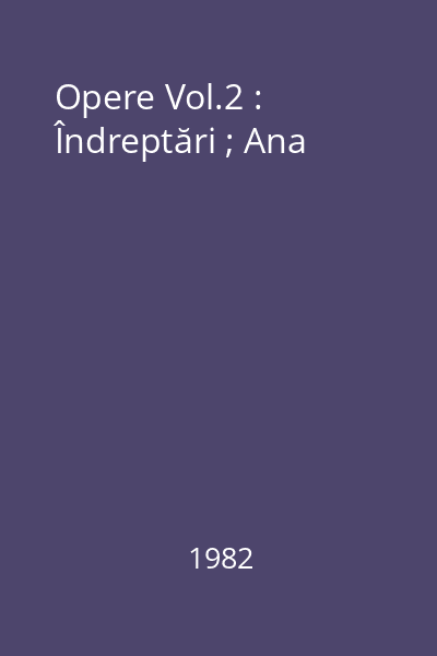 Opere Vol.2 : Îndreptări ; Ana