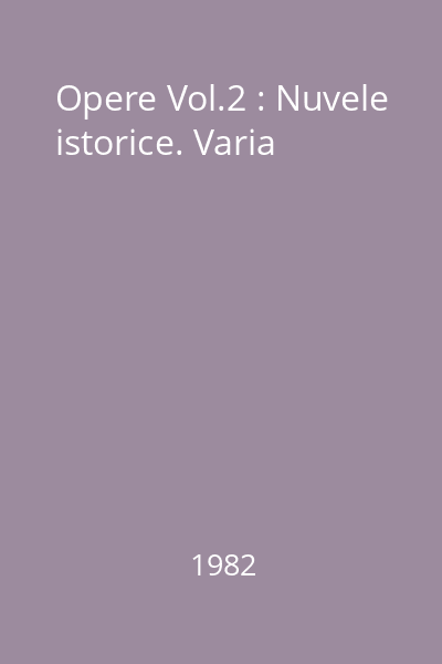 Opere Vol.2 : Nuvele istorice. Varia