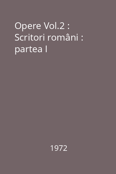 Opere Vol.2 : Scritori români : partea I