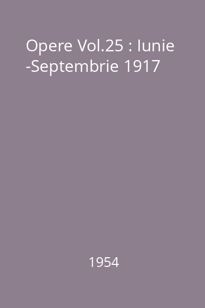 Opere Vol.25 : Iunie -Septembrie 1917