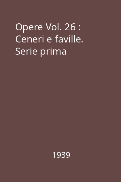 Opere Vol. 26 : Ceneri e faville. Serie prima