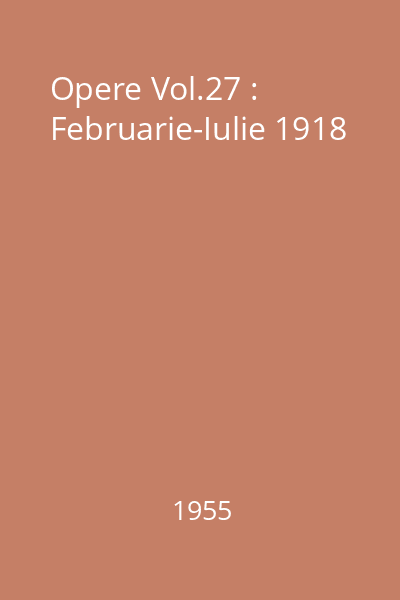 Opere Vol.27 : Februarie-Iulie 1918
