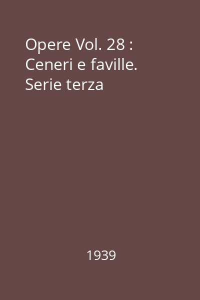 Opere Vol. 28 : Ceneri e faville. Serie terza