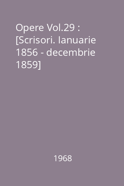 Opere Vol.29 : [Scrisori. Ianuarie 1856 - decembrie 1859]