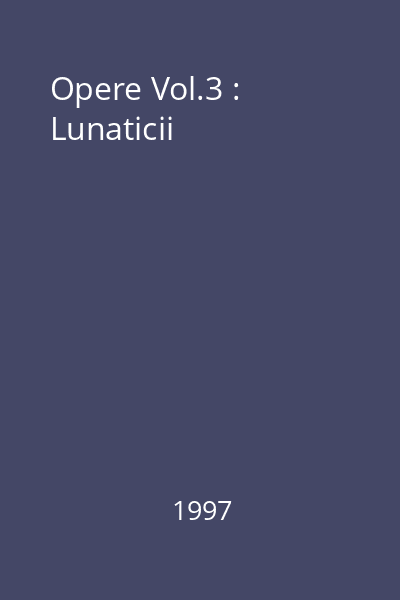 Opere Vol.3 : Lunaticii