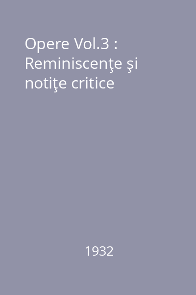 Opere Vol.3 : Reminiscenţe şi notiţe critice