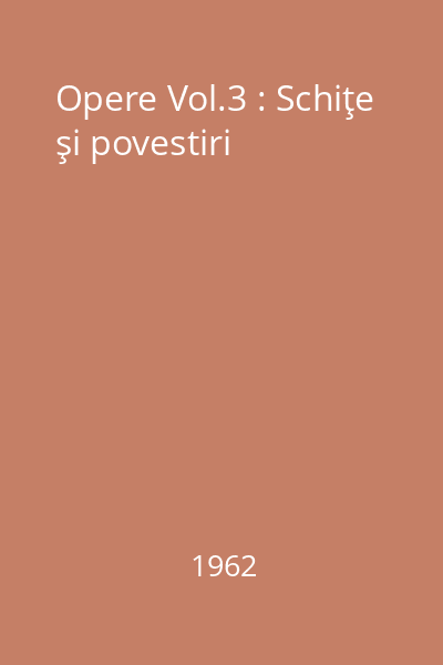 Opere Vol.3 : Schiţe şi povestiri : [vol.] 3