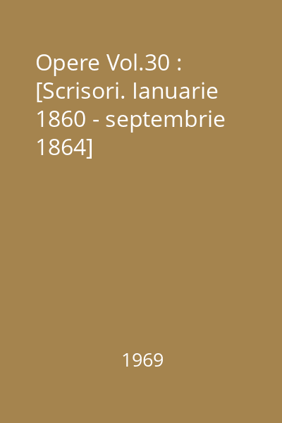 Opere Vol.30 : [Scrisori. Ianuarie 1860 - septembrie 1864]