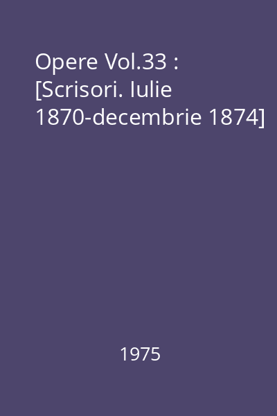 Opere Vol.33 : [Scrisori. Iulie 1870-decembrie 1874]