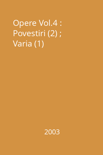 Opere Vol.4 : Povestiri (2) ; Varia (1)