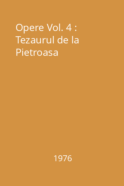 Opere Vol. 4 : Tezaurul de la Pietroasa