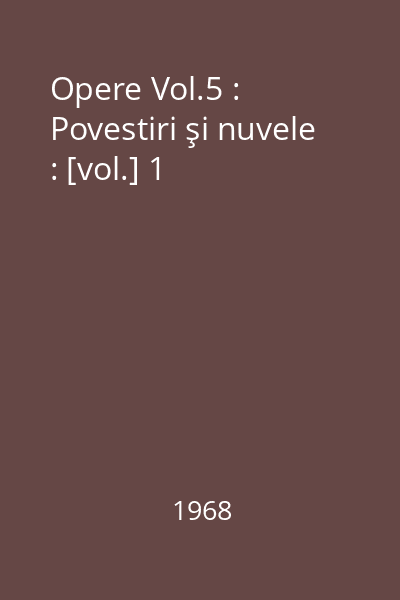 Opere Vol.5 : Povestiri şi nuvele : [vol.] 1