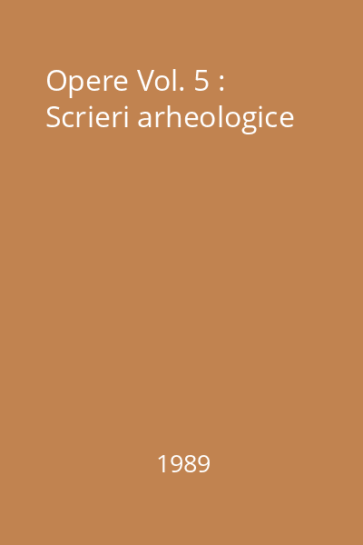 Opere Vol. 5 : Scrieri arheologice