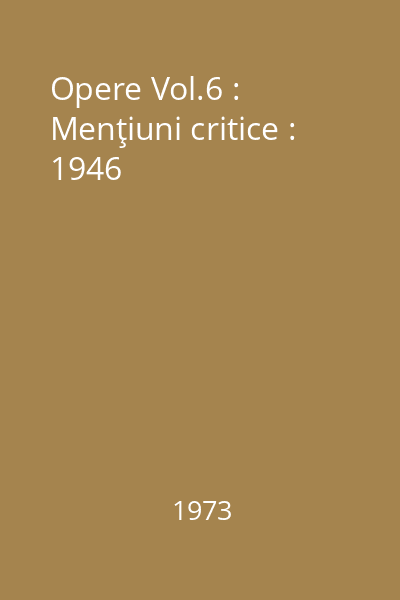 Opere Vol.6 : Menţiuni critice : 1946