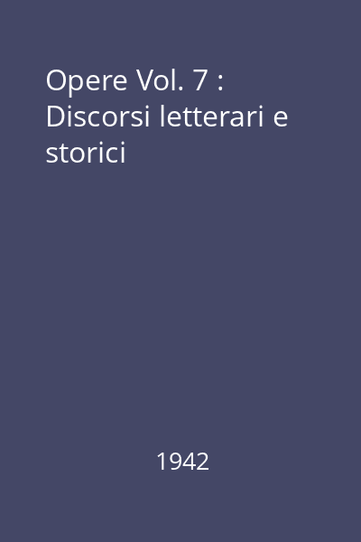 Opere Vol. 7 : Discorsi letterari e storici