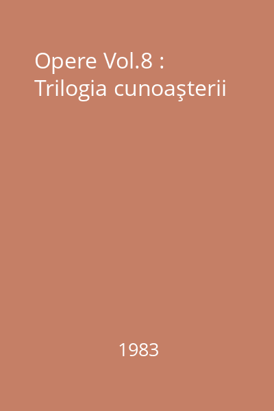 Opere Vol.8 : Trilogia cunoaşterii