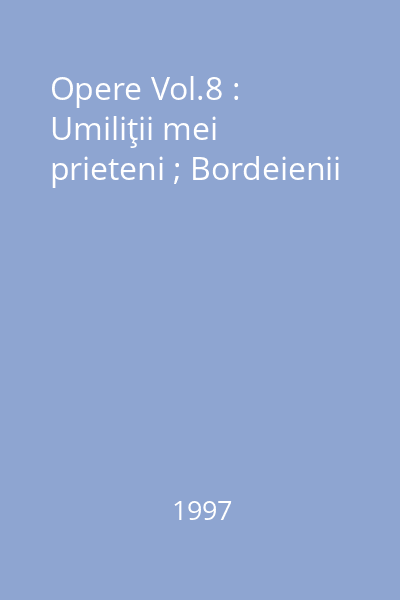 Opere Vol.8 : Umiliţii mei prieteni ; Bordeienii