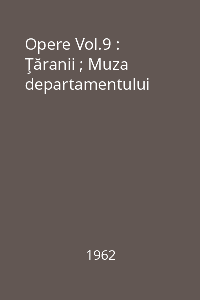 Opere Vol.9 : Ţăranii ; Muza departamentului