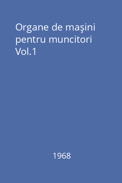 Organe de maşini pentru muncitori Vol.1