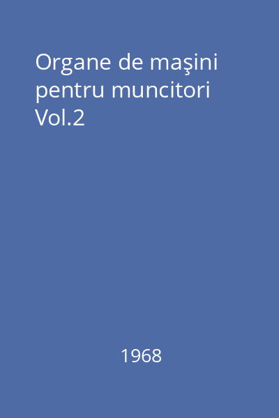 Organe de maşini pentru muncitori Vol.2