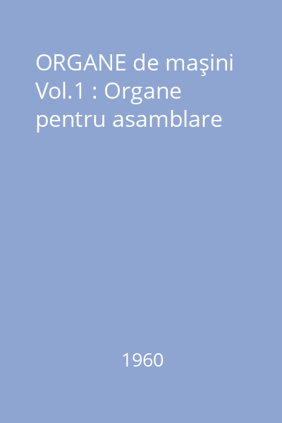 ORGANE de maşini Vol.1 : Organe pentru asamblare