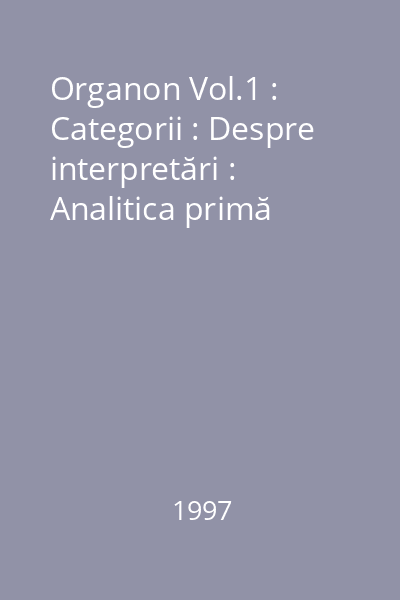 Organon : Vol.1 : Categorii : Despre interpretări : Analitica primă