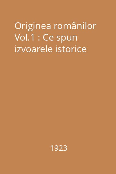 Originea românilor Vol.1 : Ce spun izvoarele istorice