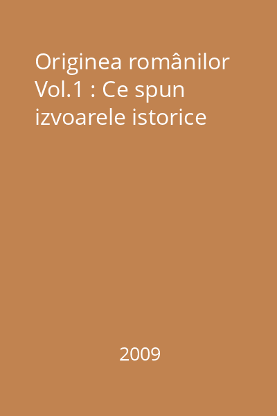 Originea românilor Vol.1 : Ce spun izvoarele istorice