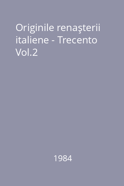 Originile renaşterii italiene - Trecento Vol.2