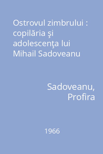 Ostrovul zimbrului : copilăria şi adolescenţa lui Mihail Sadoveanu
