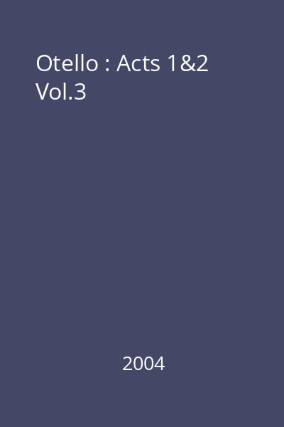 Otello : Acts 1&2 Vol.3