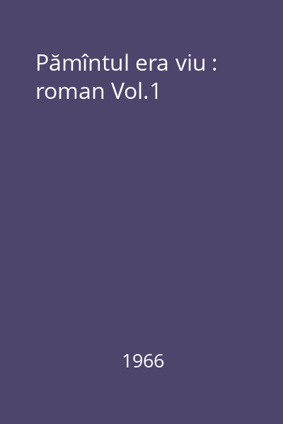 Pămîntul era viu : roman Vol.1