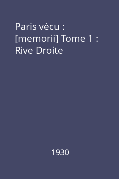 Paris vécu : [memorii] Tome 1 : Rive Droite