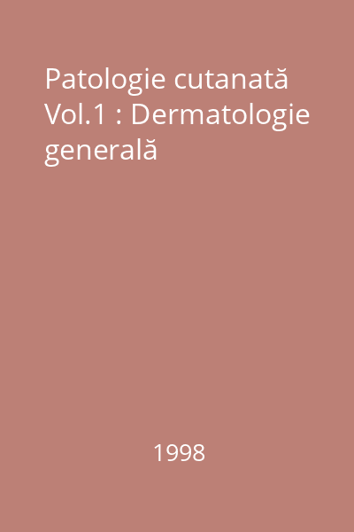 Patologie cutanată Vol.1 : Dermatologie generală