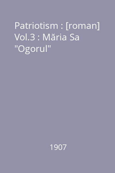 Patriotism : [roman] Vol.3 : Măria Sa "Ogorul"