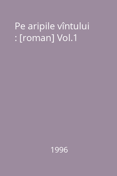 Pe aripile vîntului : [roman] Vol.1