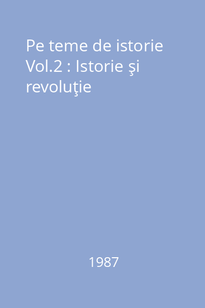 Pe teme de istorie Vol.2 : Istorie şi revoluţie